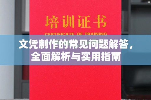 埔里文凭制作的常见问题解答，全面解析与实用指南
