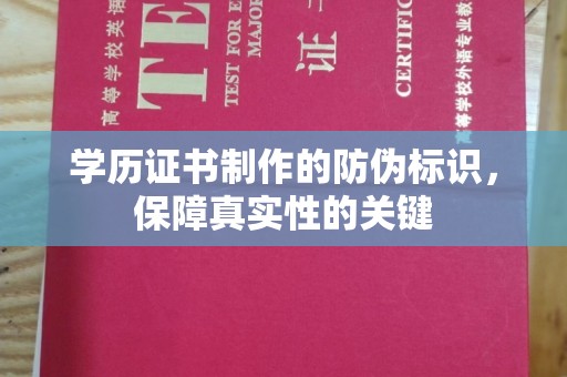 埔里学历证书制作的防伪标识，保障真实性的关键