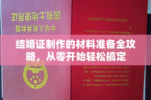 埔里结婚证制作的材料准备全攻略，从零开始轻松搞定