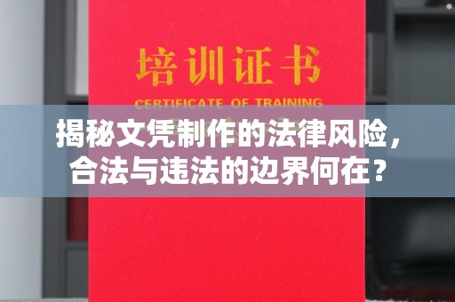 埔里揭秘文凭制作的法律风险，合法与违法的边界何在？