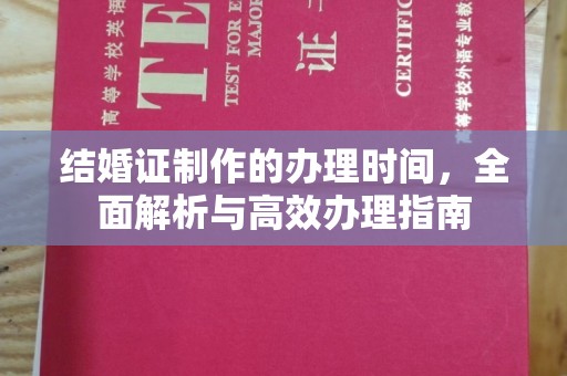 埔里结婚证制作的办理时间，全面解析与高效办理指南