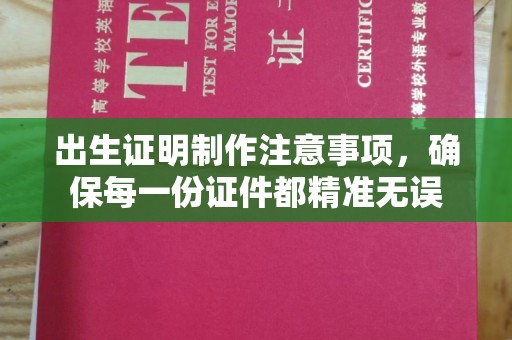 埔里出生证明制作注意事项，确保每一份证件都精准无误