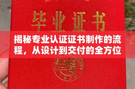 埔里揭秘专业认证证书制作的流程，从设计到交付的全方位指南